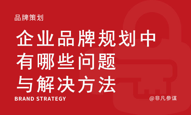 企业品牌规划中有哪些问题与解决方法