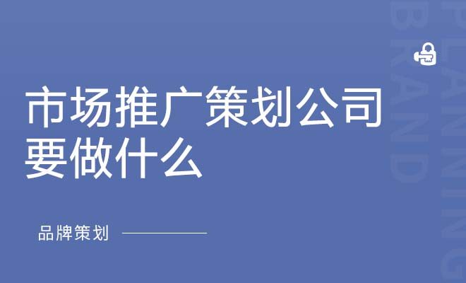 市场推广策划公司要做什么