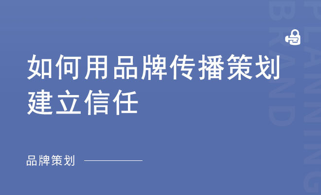 如何用品牌传播策划建立信任