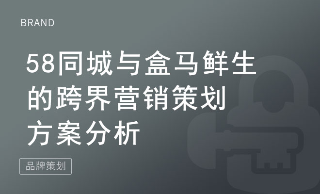 58同城与盒马鲜生的跨界营销策划方案分析