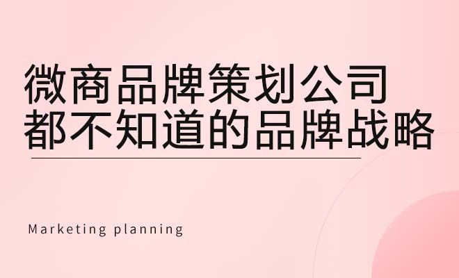 微商品牌策划公司都不知道的品牌战略