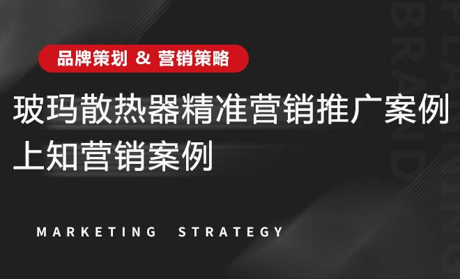 玻玛散热器精准营销推广案例_上知营销案例