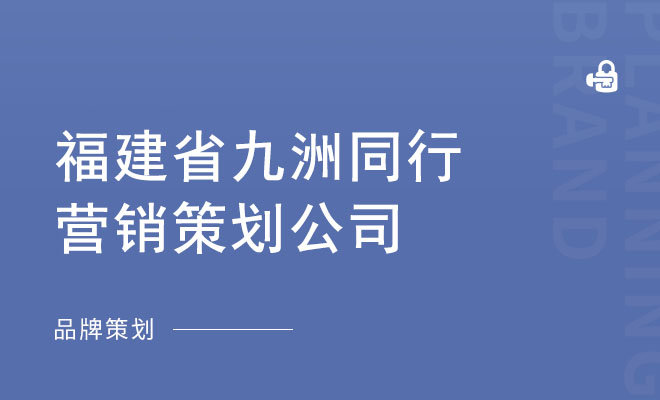 九洲同行品牌营销机构_福建省九洲同行营销策划公司