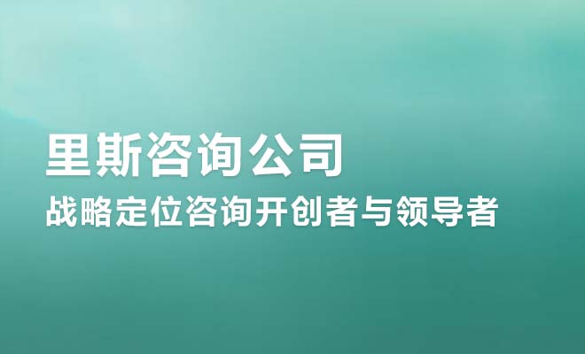 里斯咨询公司 战略定位咨询开创者与领导者