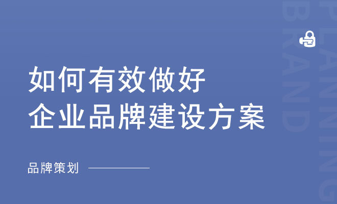 如何有效做好企业品牌建设方案