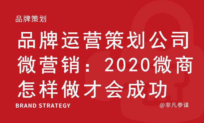 品牌运营策划公司微营销：2020微商怎样做才会成功