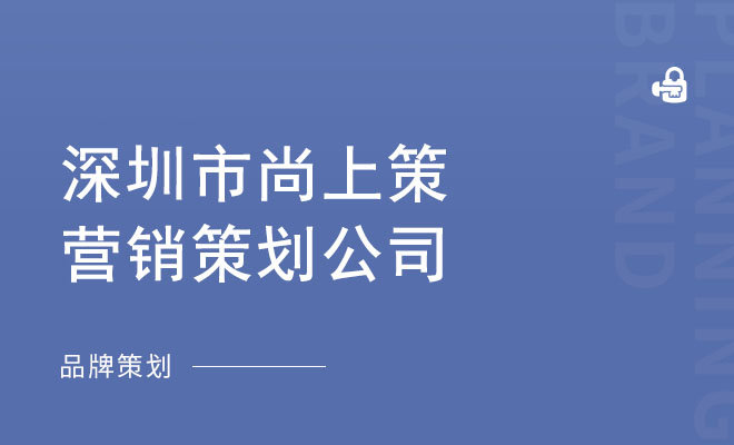 尚上策营销策划_深圳市尚上策营销策划公司