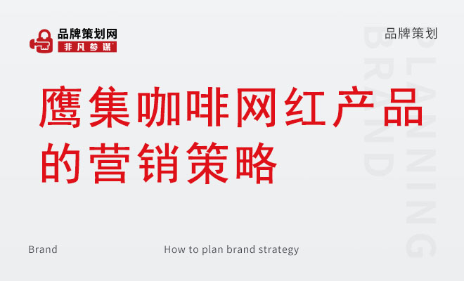 鹰集咖啡网红产品的营销策略_饮料品牌营销案例