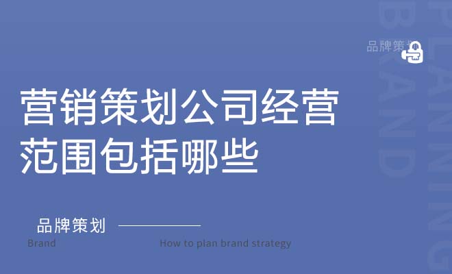 营销策划公司经营范围包括哪些