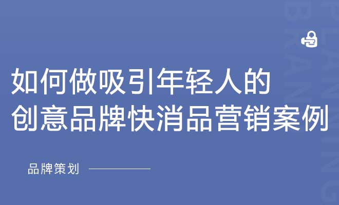 如何做吸引年轻人的创意品牌_快消品营销案例