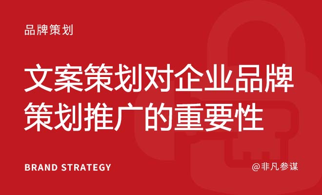 文案策划对企业品牌策划推广的重要性