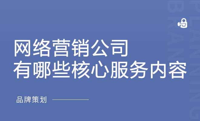 网络营销公司有哪些核心服务内容