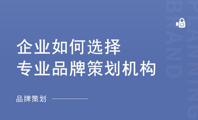 企业如何选择专业品牌策划机构