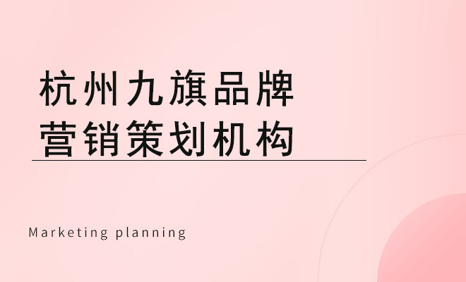 九旗品牌营销策划_杭州九旗品牌营销策划机构