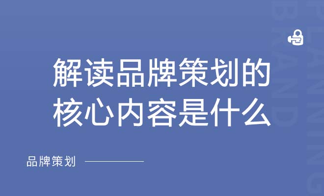 解读品牌策划的核心内容是什么