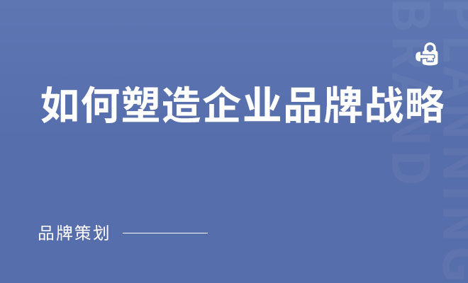 如何塑造企业品牌战略