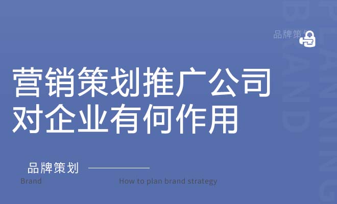 营销策划推广公司对企业有何作用