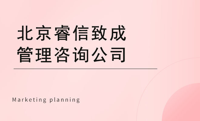 北京睿信致成管理咨询公司_北京营销策划公司