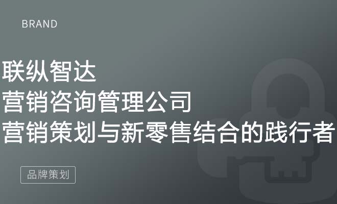 联纵智达 营销咨询管理公司 营销策划与新零售结合的践行者