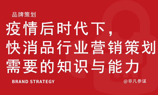 疫情后时代下，快消品行业营销策划需要的知识与能力