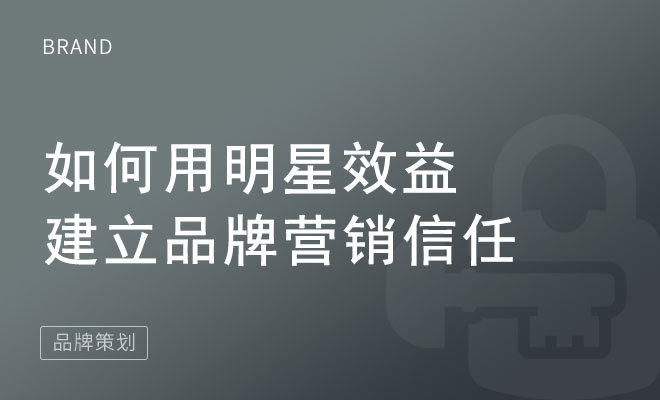 如何用明星效益建立品牌营销信任