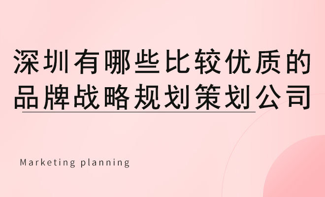 深圳有哪些比较优质的品牌战略规划策划公司