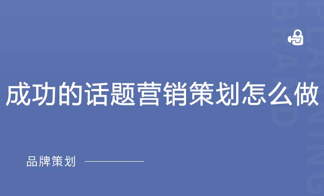 成功的话题营销策划怎么做