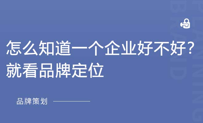 怎么知道一个企业好不好？就看品牌定位