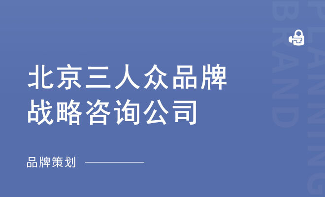 三人众品牌战略咨询_北京三人众品牌战略咨询公司