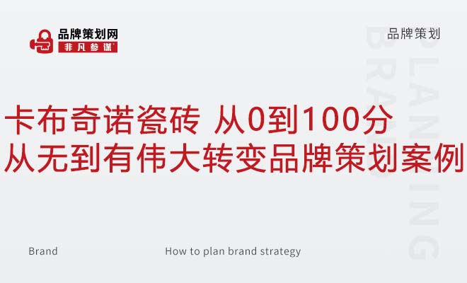 卡布奇诺瓷砖 从0到100分、从无到有伟大转变品牌策划案例