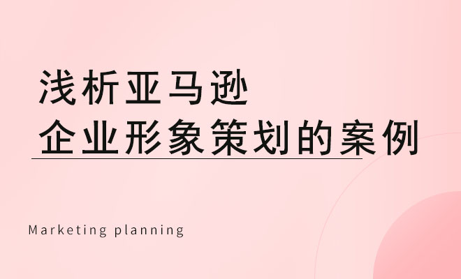 浅析亚马逊企业形象策划的案例