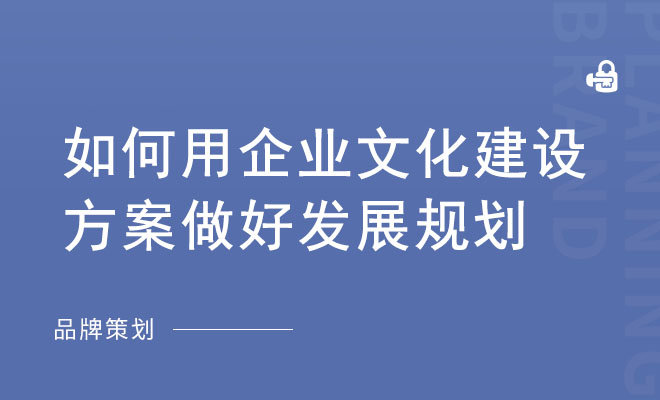 如何用企业文化建设方案做好发展规划