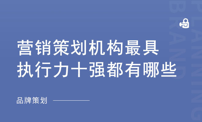 营销策划机构最具执行力十强都有哪些